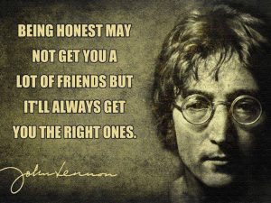 Being Honest May Not get you a lot of friends but it will always get you the right ones - John Lennon Quote Life Quotes